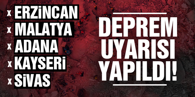 Erzincan, Malatya, Adana, Kayseri ve Sivas için deprem uyarısı!