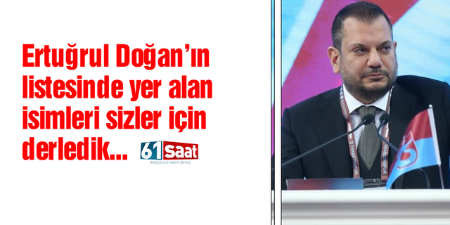 Trabzonspor'da Ertuğrul Doğan'ın listesinde kimler yer alıyor?