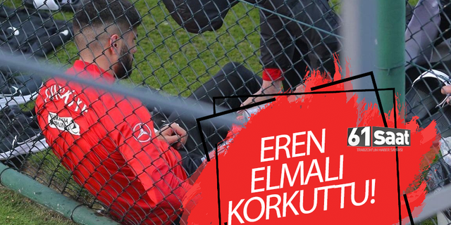 Eren Elmalı korkuttu!