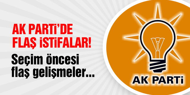 AK Parti’de istifa kararları!