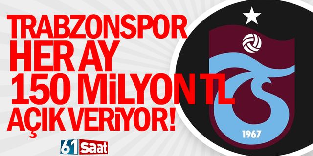 Trabzonspor her ay 150 milyon TL açık veriyor!