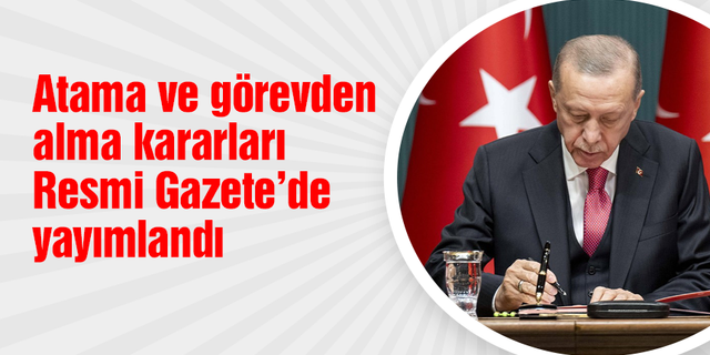 Atama ve görevden alma kararları Resmi Gazete'de yayımlandı