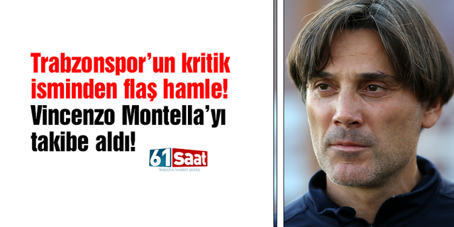 Trabzonspor'un kritik isminden flaş hamle! Vincenzo Montella’yı takibe aldı