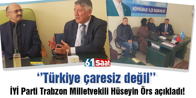 İYİ Parti Trabzon Milletvekili Hüseyin Örs: Türkiye çaresiz değil