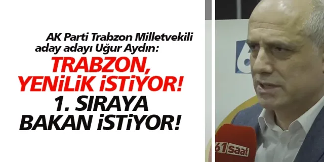 AK Parti Trabzon Milletvekili aday adayı Uğur Aydın, Trabzon değişim istiyor!