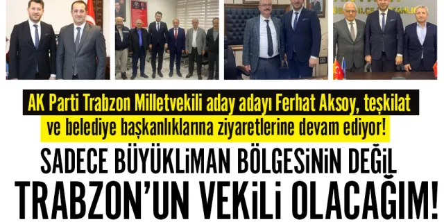 AK Parti Trabzon Milletvekili aday adayı Ferhat Aksoy, teşkilat ve belediye başkanlıklarına ziyaretlerine devam ediyor!