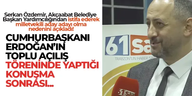 Serkan Özdemir, Cumhurbaşkanının konuşması ile AK Parti Trabzon Milletvekili aday adayı olmaya karar verdi!