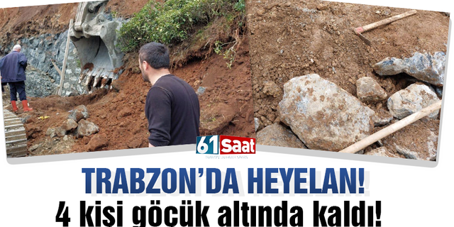 Trabzon’da heyelan! 4 kişi göçük altında kaldı!