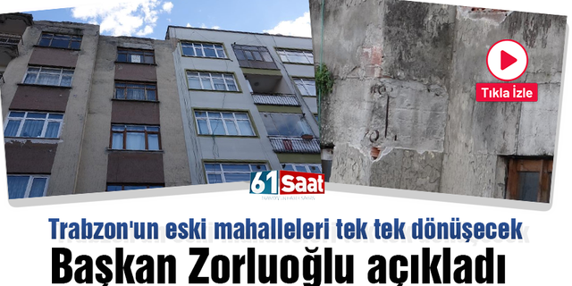 Trabzon'un eski mahalleleri tek tek dönüşecek! Başkan Zorluoğlu açıkladı