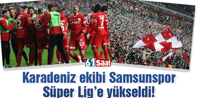 Samsunspor 11 yıl sonra Süper Lig'e yükseldi!