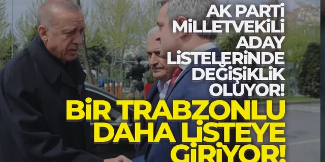 AK Parti listelerinde değişiklik! Bir Trabzonlu daha listeye giriyor...