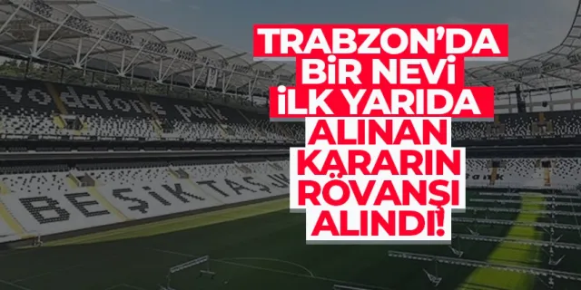 Trabzonspor ilk yarıda alınan Beşiktaş kararını bir nevi rövanşını aldı...