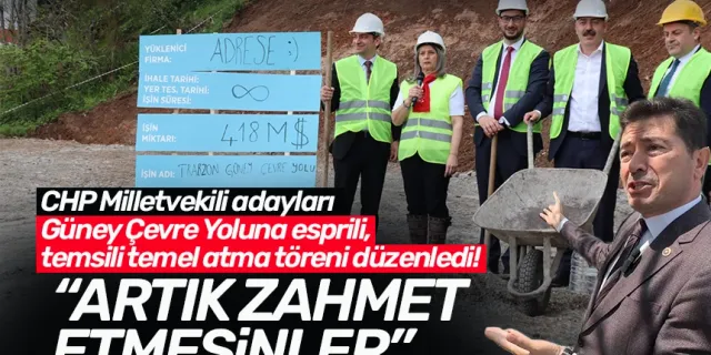 CHP Milletvekili adayları Güney Çevre Yoluna esprili, temsili temel atma töreni düzenledi!