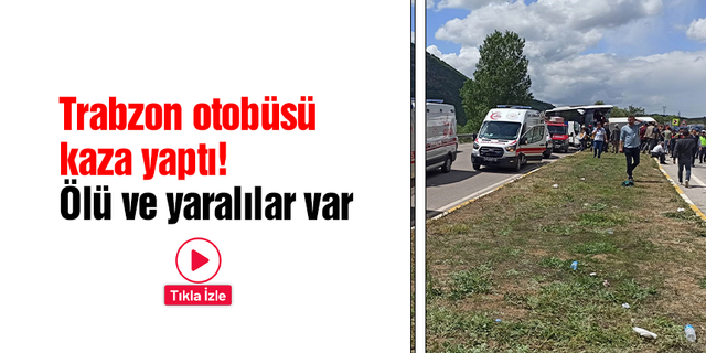 Trabzon otobüsü kaza yaptı! Ölü ve yaralılar var