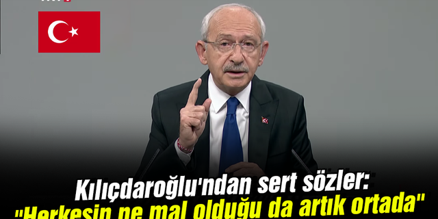 Kılıçdaroğlu'ndan sert sözler: "Herkesin ne mal olduğu da artık ortada"