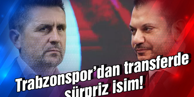 Trabzonspor’dan transferde sürpriz isim!