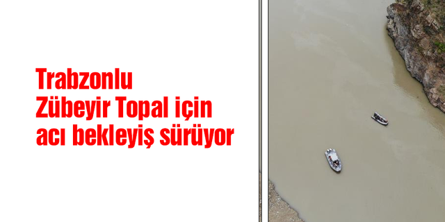 Trabzonlu Zübeyir Topal için acı bekleyiş sürüyor
