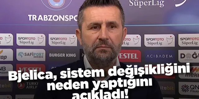 Trabzonspor'da Bjelica, sistem değişikliğini neden yaptığını açıkladı!
