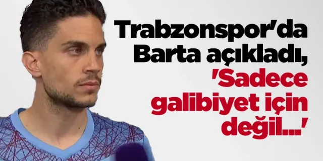 Trabzonspor'da Barta açıkladı, 'Sadece galibiyet için değil...'