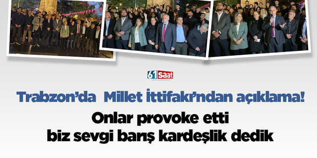 Trabzon'da Millet İttifakı'ndan açıklama! Onlar provoke etti biz sevgi barış kardeşlik dedik..
