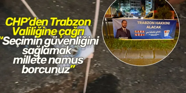 CHP’den Trabzon Valiliğine çağrı “Seçimin güvenliğini sağlamak  millete namus borcunuz”