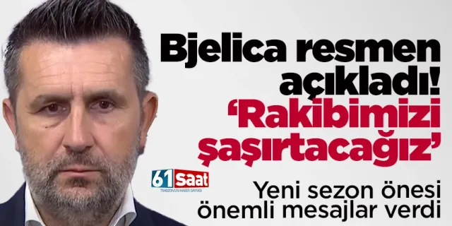 Trabzonspor'da Bjelica, 'Rakibimizi şaşırtacağız'
