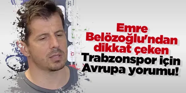 Emre Belözoğlu'ndan dikkat çeken Trabzonspor için Avrupa yorumu!