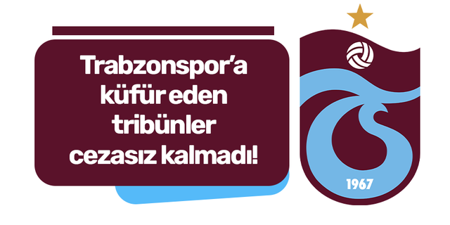 Trabzonspor'a küfür eden tribünler cezasız kalmadı