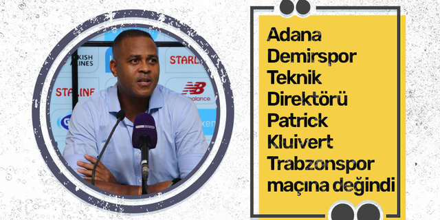 Adana Demirspor Teknik Direktörü Patrick Kluivert Trabzonspor maçına değindi