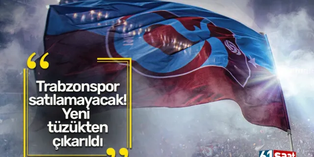 Trabzonspor satılamayacak! Yeni tüzükten çıkarıldı