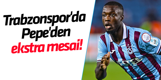 Trabzonspor'da Pepe'den ekstra mesai!