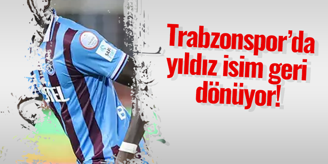 Trabzonspor'da yıldız isim geri dönüyor!
