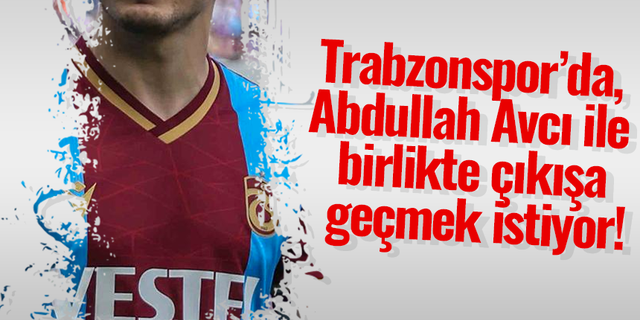 Trabzonspor’da, Abdullah Avcı ile birlikte çıkışa geçmek istiyor!