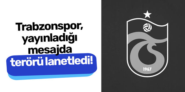 Trabzonspor, yayınladığı mesajda terörü lanetledi!