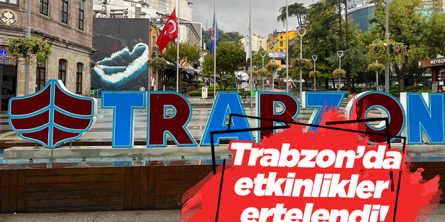 Trabzon’da etkinlikler ertelendi!