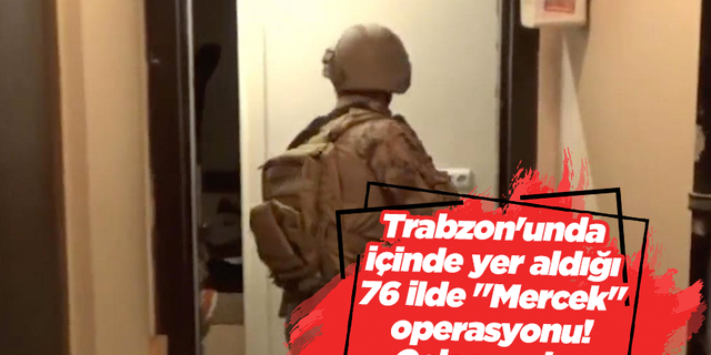 Trabzon'unda içinde yer aldığı 76 ilde "Mercek" operasyonu! Çok sayıda...
