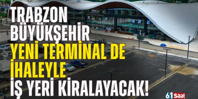 Trabzon'da Büyükşehir Belediyesi, yeni terminaldeki dükkanı ihaleyle kiralayacak!