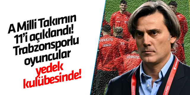 A Milli Takımın 11'i açıklandı! Trabzonsporlu oyuncular kulübede