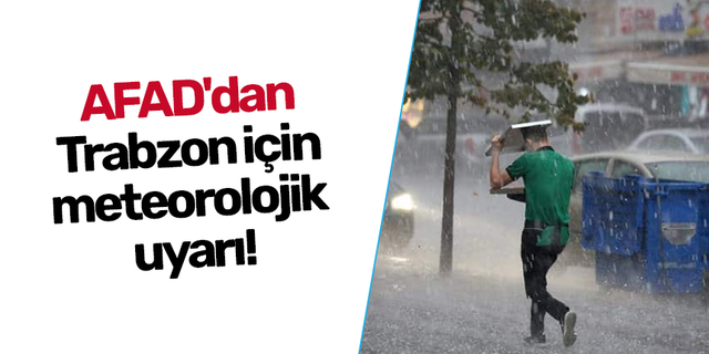 AFAD'dan Trabzon için meteorolojik uyarı!