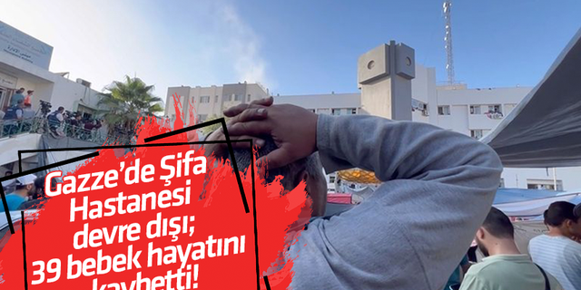 Gazze’de Şifa Hastanesi devre dışı; 39 bebek hayatını kaybetti!