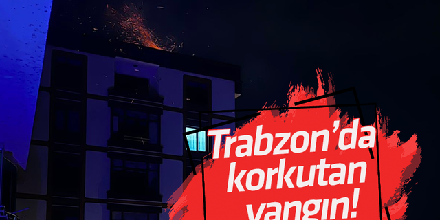 Trabzon Akçaabat'ta korkutan yangın!