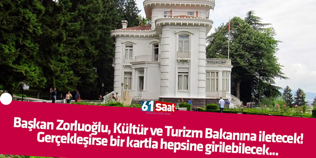 Başkan Zorluoğlu, Kültür ve Turizm Bakanına iletecek! Gerçekleşirse bir kartla hepsine girilebilecek...