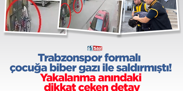 Trabzonspor formalı çocuğa biber gazı ile saldırmıştı! Yakalanma anındaki dikkat çeken detay