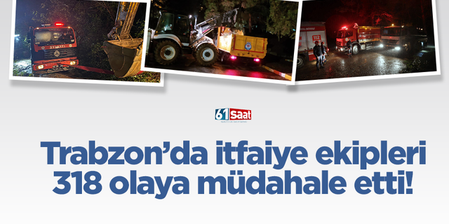 Trabzon’da itfaiye ekipleri 318 olaya müdahale etti!