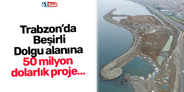 Trabzon’da Beşirli Dolgu alanına 50 milyon dolarlık proje…