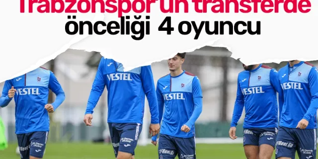Trabzonspor'un transferde önceliği 4 oyuncu!