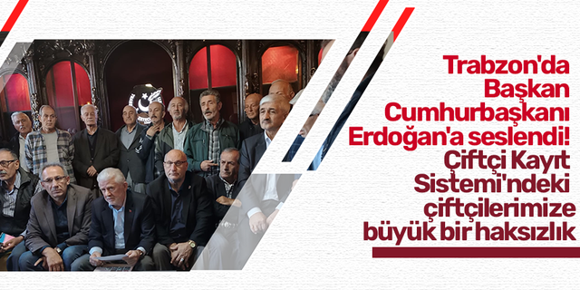 Trabzon'da Başkan Cumhurbaşkanı Erdoğan'a seslendi! Çiftçi Kayıt Sistemi'ndeki çiftçilerimize büyük bir haksızlık