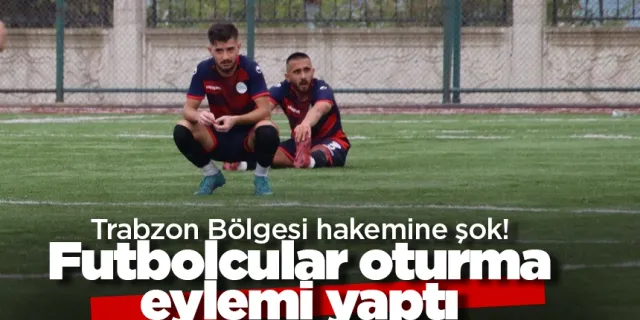Trabzon Bölgesi hakemine şok! Futbolcular oturma eylemi yaptı