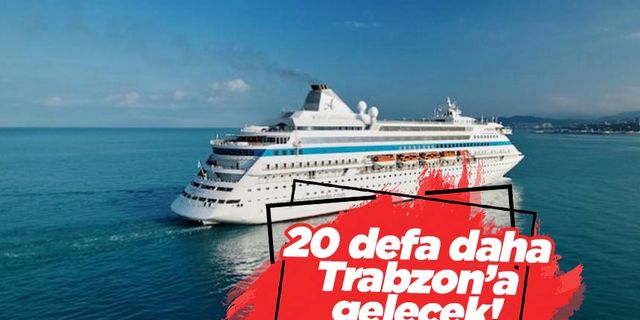 Dev gemi 20 defa daha Trabzon'a gelecek