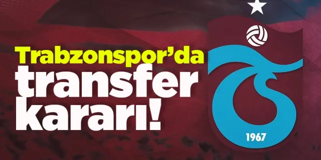 Trabzonspor'da transfer kararı